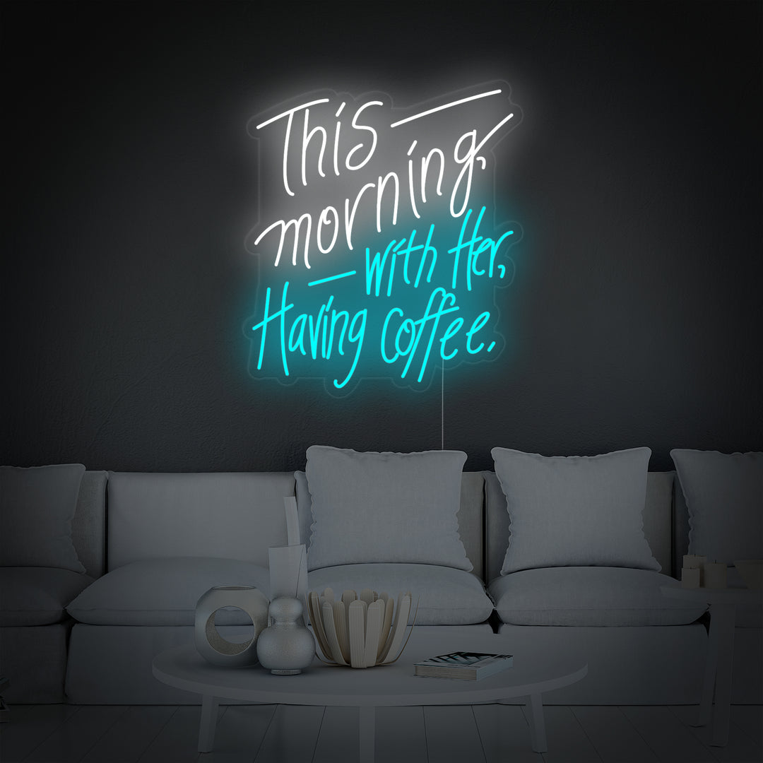 "This Morning with Her Having Coffee" Neonkyltti